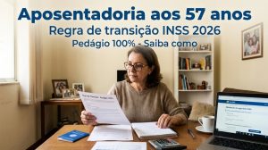 Regra de transição INSS: como se aposentar aos 57 anos em 2026